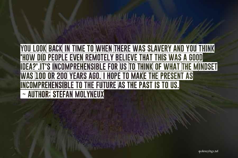 Stefan Molyneux Quotes: You Look Back In Time To When There Was Slavery And You Think 'how Did People Even Remotely Believe That