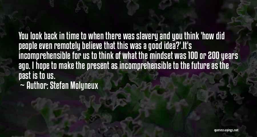 Stefan Molyneux Quotes: You Look Back In Time To When There Was Slavery And You Think 'how Did People Even Remotely Believe That