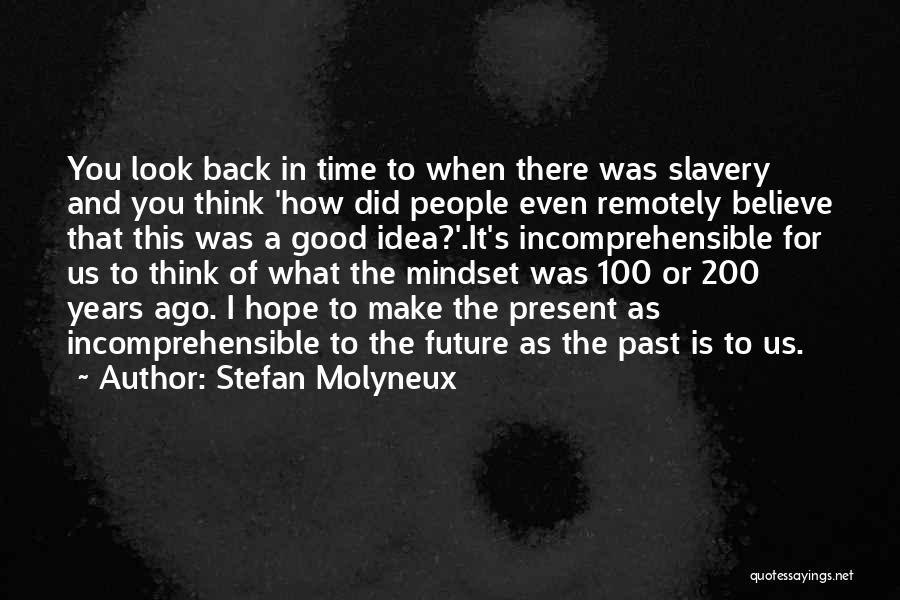 Stefan Molyneux Quotes: You Look Back In Time To When There Was Slavery And You Think 'how Did People Even Remotely Believe That