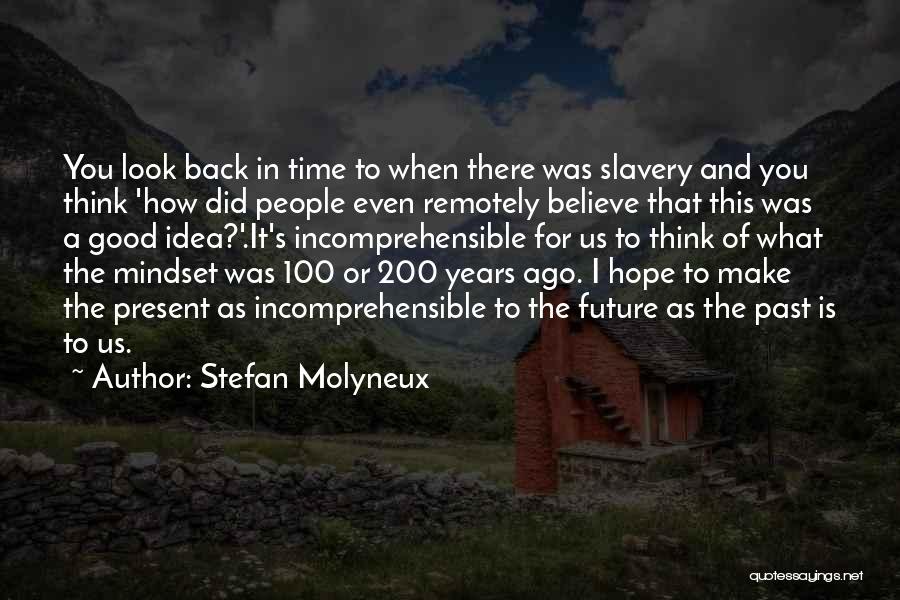 Stefan Molyneux Quotes: You Look Back In Time To When There Was Slavery And You Think 'how Did People Even Remotely Believe That