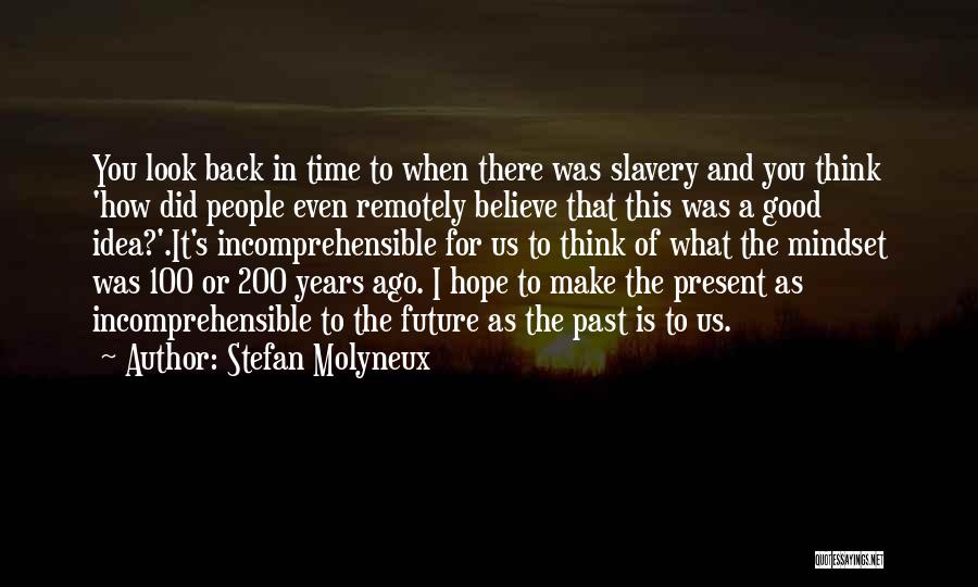 Stefan Molyneux Quotes: You Look Back In Time To When There Was Slavery And You Think 'how Did People Even Remotely Believe That