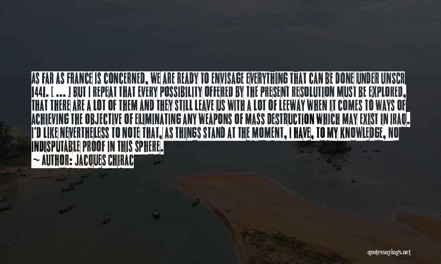 Jacques Chirac Quotes: As Far As France Is Concerned, We Are Ready To Envisage Everything That Can Be Done Under Unscr 1441. [