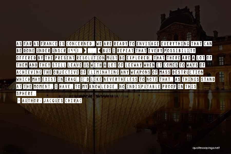 Jacques Chirac Quotes: As Far As France Is Concerned, We Are Ready To Envisage Everything That Can Be Done Under Unscr 1441. [