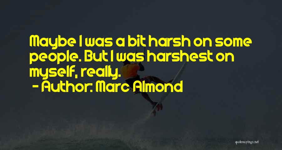 Marc Almond Quotes: Maybe I Was A Bit Harsh On Some People. But I Was Harshest On Myself, Really.