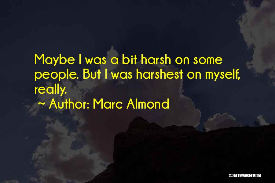 Marc Almond Quotes: Maybe I Was A Bit Harsh On Some People. But I Was Harshest On Myself, Really.