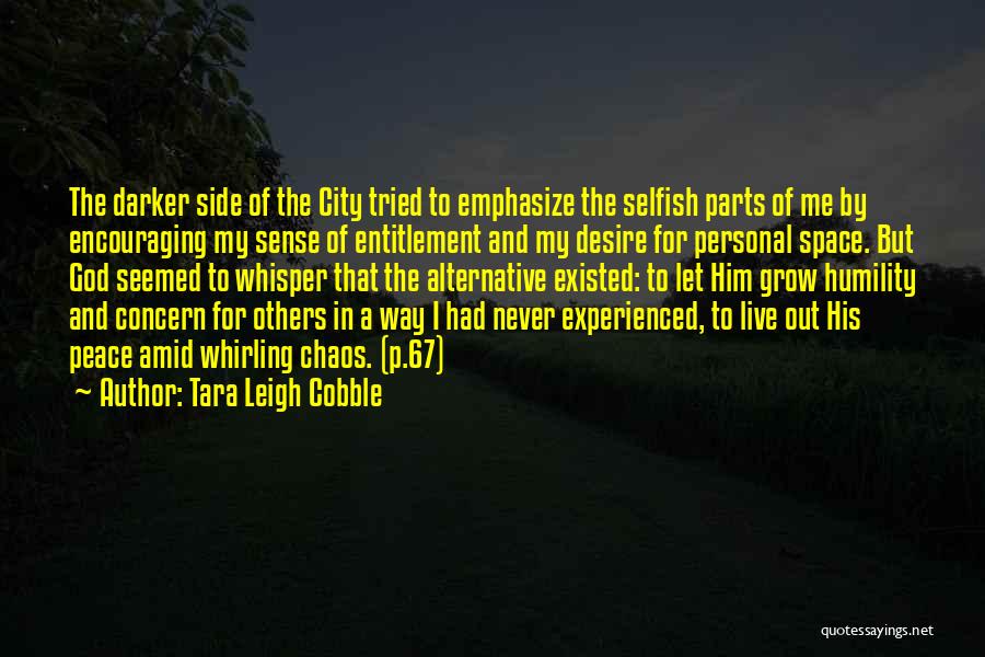 Tara Leigh Cobble Quotes: The Darker Side Of The City Tried To Emphasize The Selfish Parts Of Me By Encouraging My Sense Of Entitlement