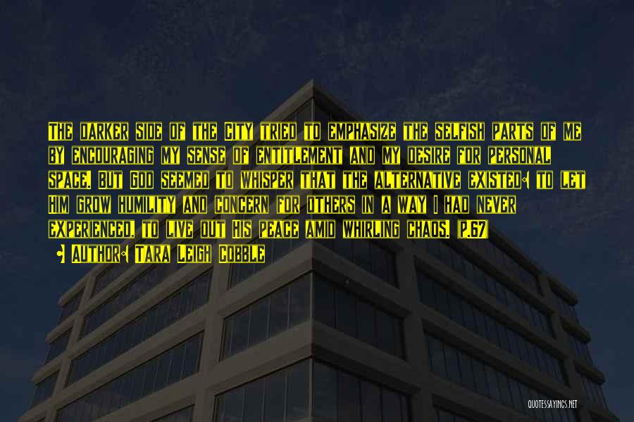 Tara Leigh Cobble Quotes: The Darker Side Of The City Tried To Emphasize The Selfish Parts Of Me By Encouraging My Sense Of Entitlement