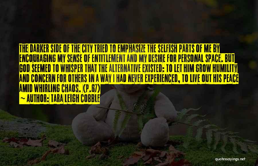 Tara Leigh Cobble Quotes: The Darker Side Of The City Tried To Emphasize The Selfish Parts Of Me By Encouraging My Sense Of Entitlement