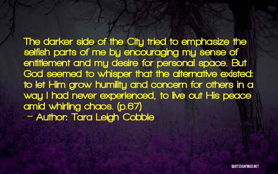 Tara Leigh Cobble Quotes: The Darker Side Of The City Tried To Emphasize The Selfish Parts Of Me By Encouraging My Sense Of Entitlement