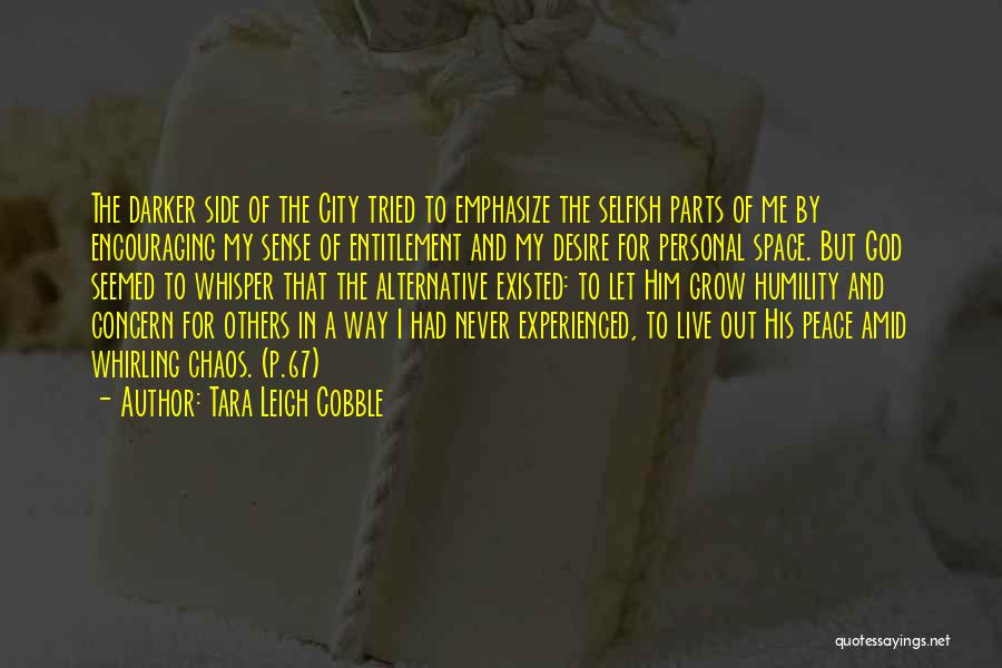 Tara Leigh Cobble Quotes: The Darker Side Of The City Tried To Emphasize The Selfish Parts Of Me By Encouraging My Sense Of Entitlement