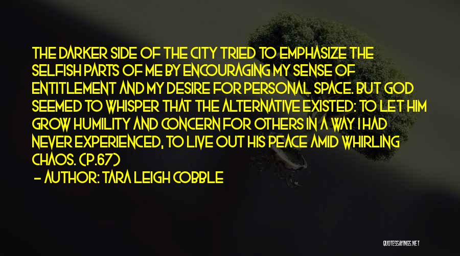 Tara Leigh Cobble Quotes: The Darker Side Of The City Tried To Emphasize The Selfish Parts Of Me By Encouraging My Sense Of Entitlement