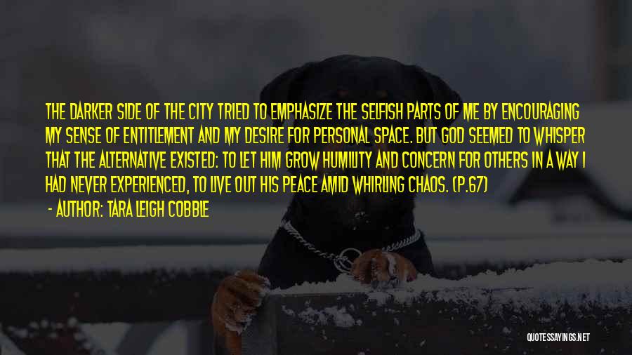 Tara Leigh Cobble Quotes: The Darker Side Of The City Tried To Emphasize The Selfish Parts Of Me By Encouraging My Sense Of Entitlement