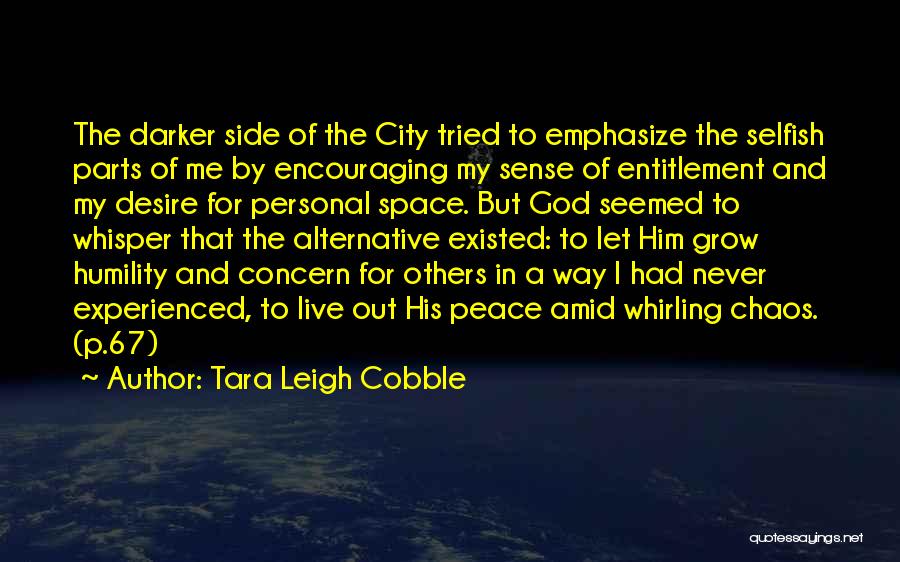 Tara Leigh Cobble Quotes: The Darker Side Of The City Tried To Emphasize The Selfish Parts Of Me By Encouraging My Sense Of Entitlement