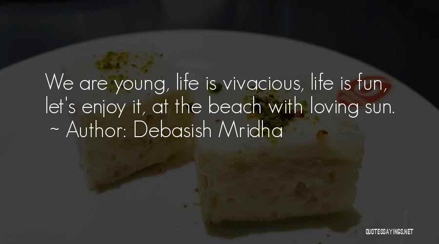 Debasish Mridha Quotes: We Are Young, Life Is Vivacious, Life Is Fun, Let's Enjoy It, At The Beach With Loving Sun.