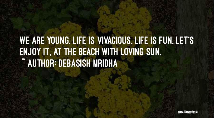 Debasish Mridha Quotes: We Are Young, Life Is Vivacious, Life Is Fun, Let's Enjoy It, At The Beach With Loving Sun.