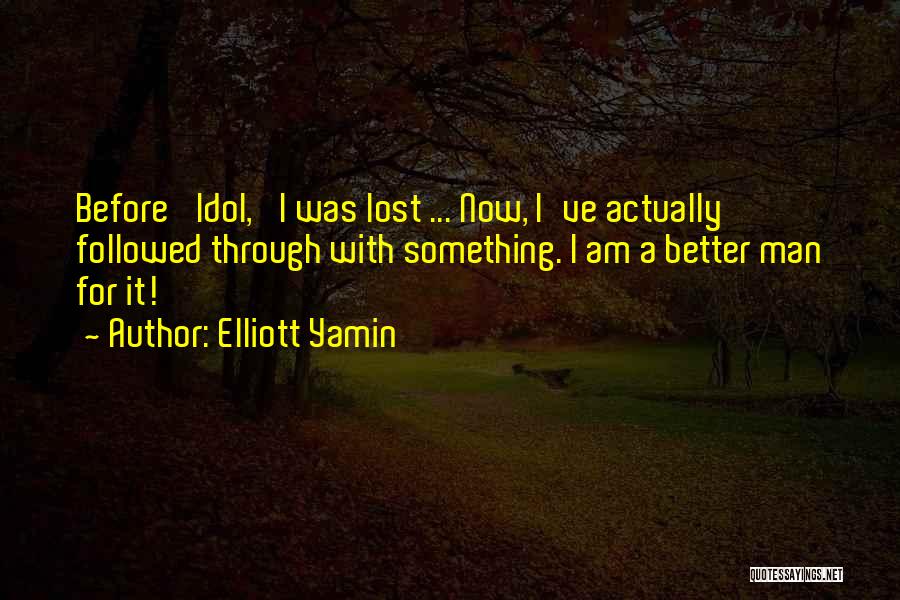 Elliott Yamin Quotes: Before 'idol,' I Was Lost ... Now, I've Actually Followed Through With Something. I Am A Better Man For It!
