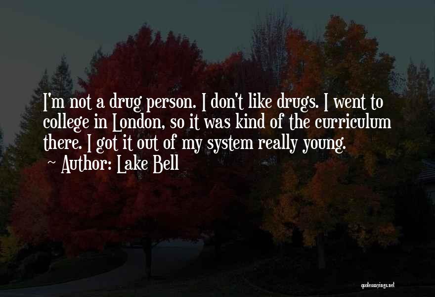 Lake Bell Quotes: I'm Not A Drug Person. I Don't Like Drugs. I Went To College In London, So It Was Kind Of