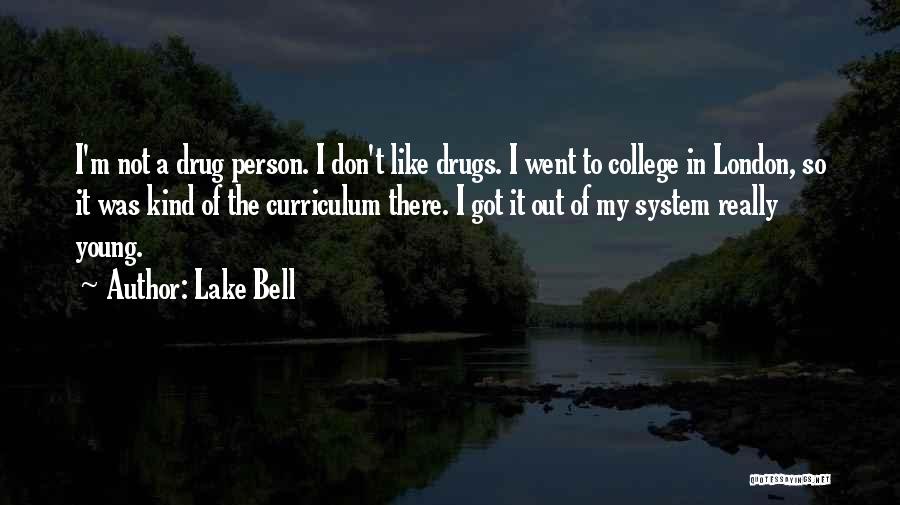 Lake Bell Quotes: I'm Not A Drug Person. I Don't Like Drugs. I Went To College In London, So It Was Kind Of