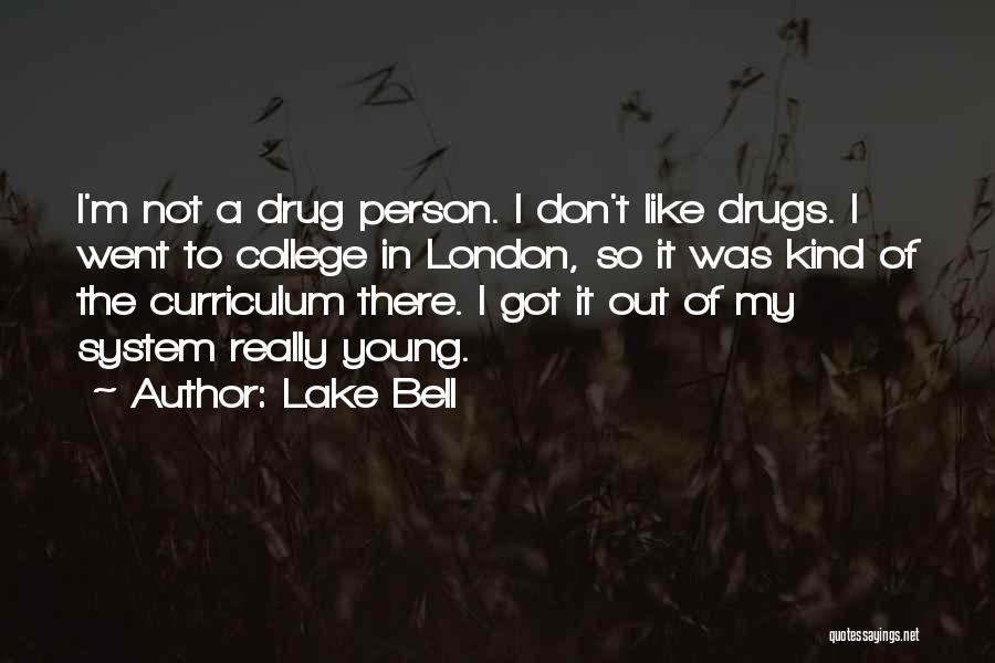Lake Bell Quotes: I'm Not A Drug Person. I Don't Like Drugs. I Went To College In London, So It Was Kind Of