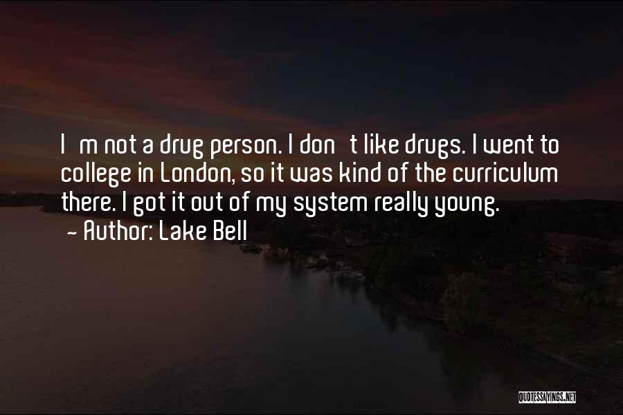 Lake Bell Quotes: I'm Not A Drug Person. I Don't Like Drugs. I Went To College In London, So It Was Kind Of