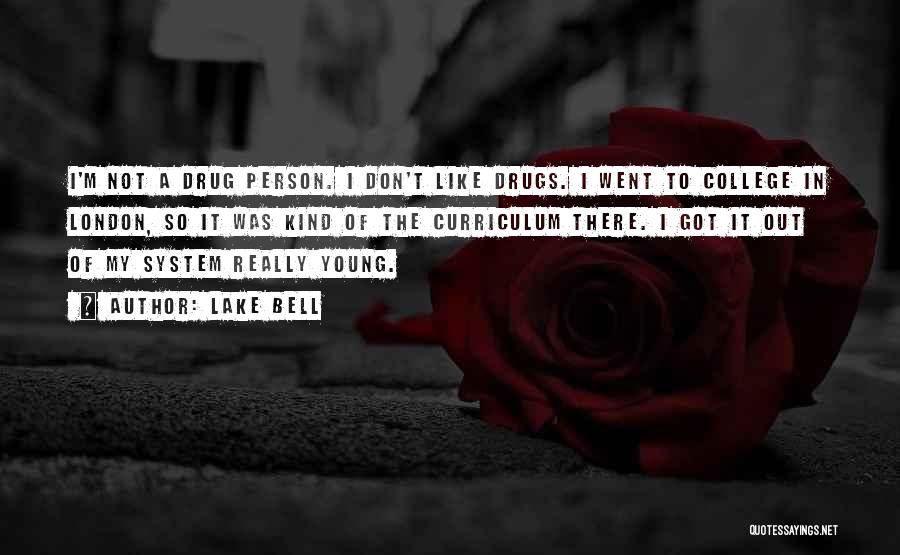 Lake Bell Quotes: I'm Not A Drug Person. I Don't Like Drugs. I Went To College In London, So It Was Kind Of