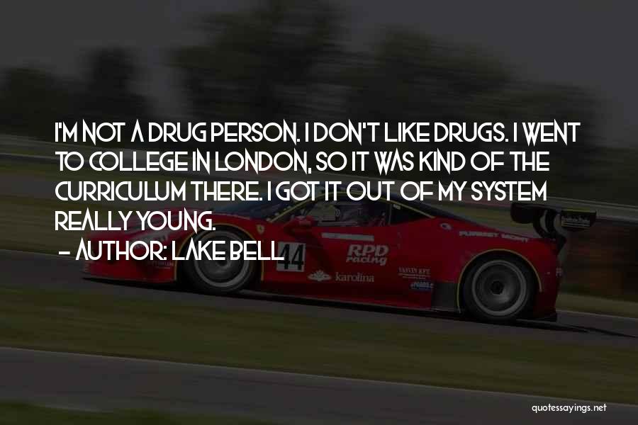 Lake Bell Quotes: I'm Not A Drug Person. I Don't Like Drugs. I Went To College In London, So It Was Kind Of