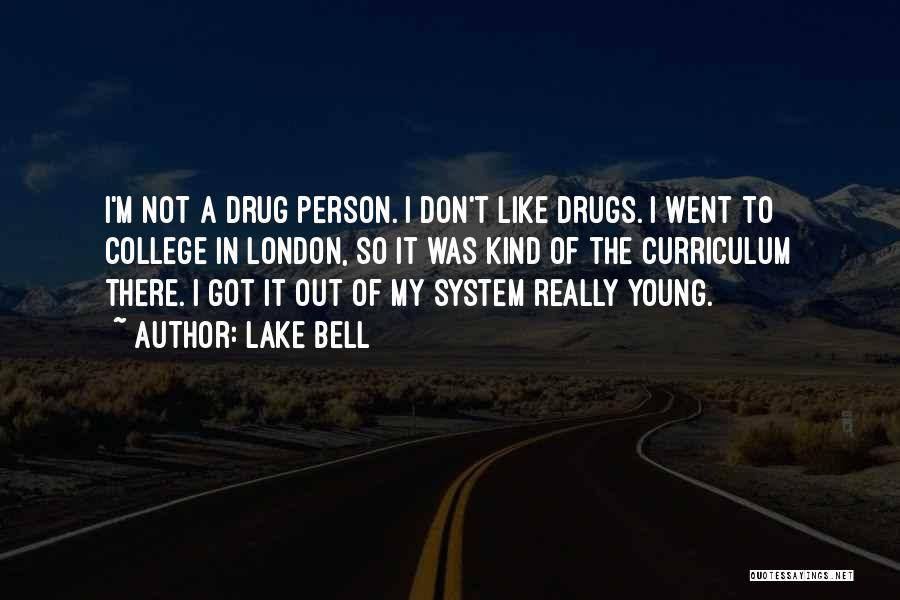 Lake Bell Quotes: I'm Not A Drug Person. I Don't Like Drugs. I Went To College In London, So It Was Kind Of