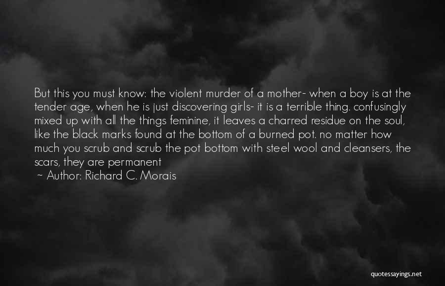 Richard C. Morais Quotes: But This You Must Know: The Violent Murder Of A Mother- When A Boy Is At The Tender Age, When