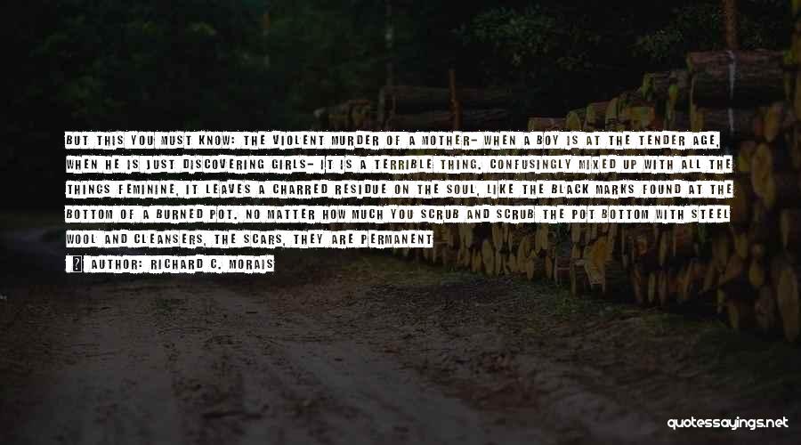 Richard C. Morais Quotes: But This You Must Know: The Violent Murder Of A Mother- When A Boy Is At The Tender Age, When