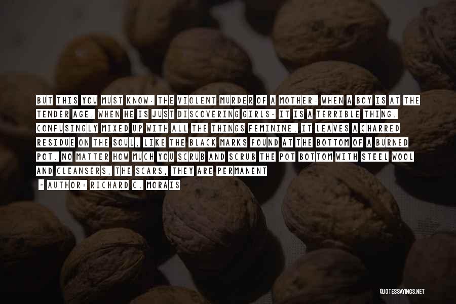 Richard C. Morais Quotes: But This You Must Know: The Violent Murder Of A Mother- When A Boy Is At The Tender Age, When