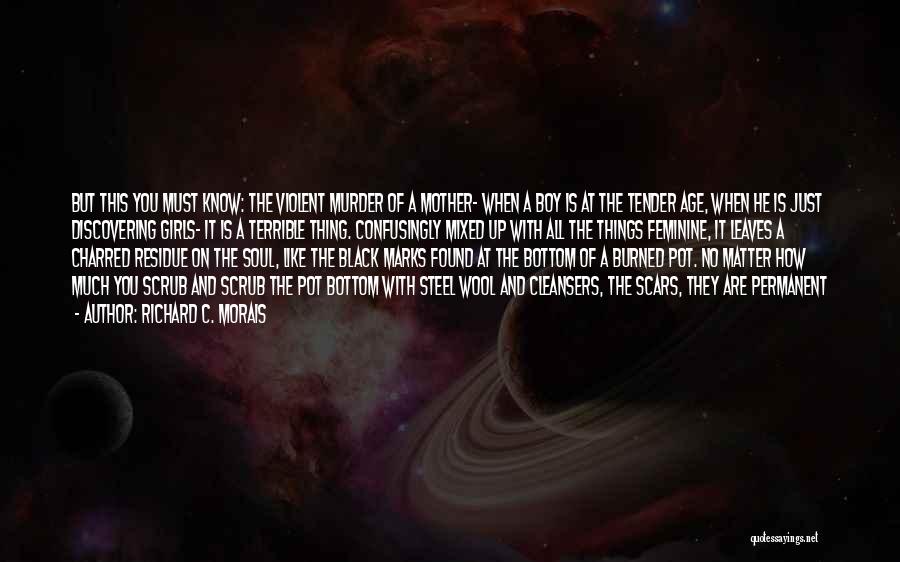 Richard C. Morais Quotes: But This You Must Know: The Violent Murder Of A Mother- When A Boy Is At The Tender Age, When