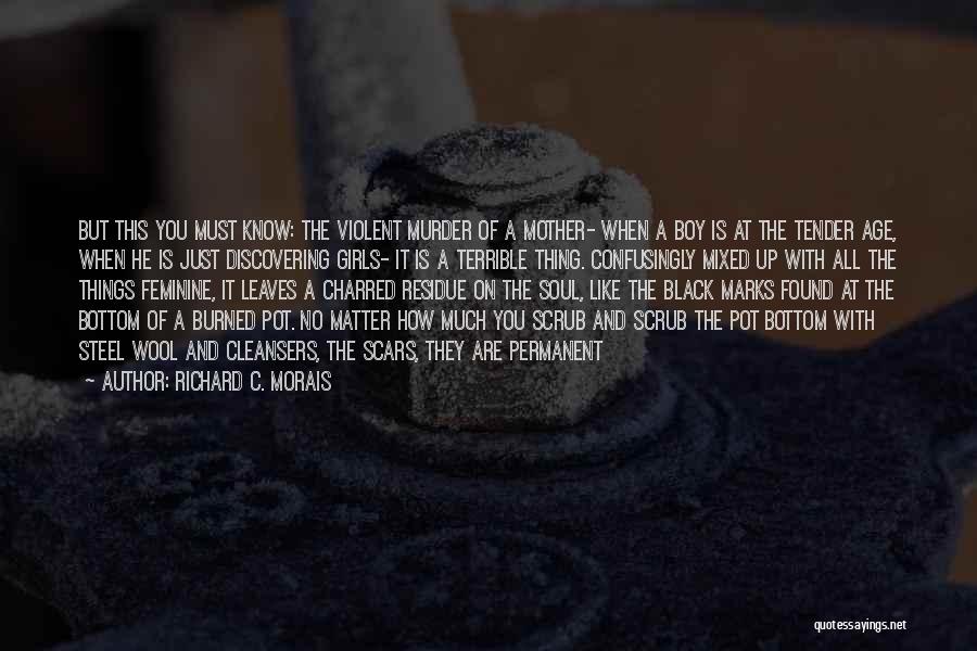 Richard C. Morais Quotes: But This You Must Know: The Violent Murder Of A Mother- When A Boy Is At The Tender Age, When