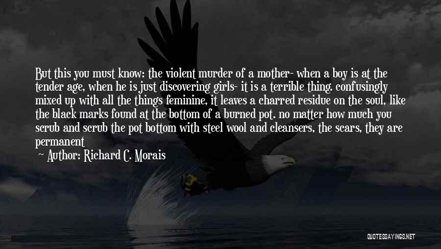 Richard C. Morais Quotes: But This You Must Know: The Violent Murder Of A Mother- When A Boy Is At The Tender Age, When