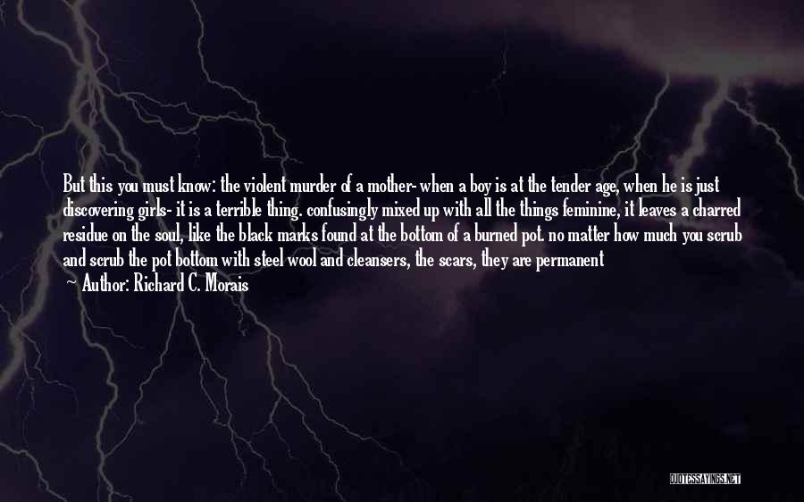 Richard C. Morais Quotes: But This You Must Know: The Violent Murder Of A Mother- When A Boy Is At The Tender Age, When