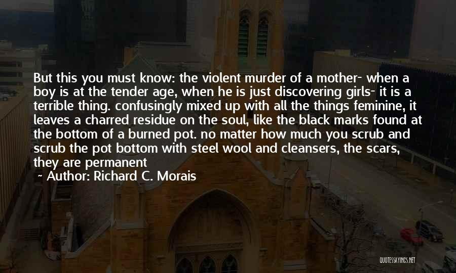 Richard C. Morais Quotes: But This You Must Know: The Violent Murder Of A Mother- When A Boy Is At The Tender Age, When