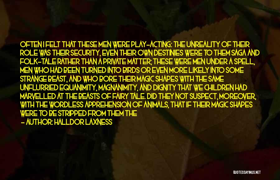 Halldor Laxness Quotes: Often I Felt That These Men Were Play-acting: The Unreality Of Their Role Was Their Security, Even Their Own Destinies