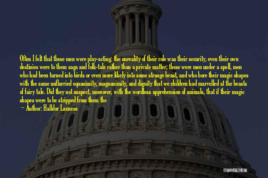 Halldor Laxness Quotes: Often I Felt That These Men Were Play-acting: The Unreality Of Their Role Was Their Security, Even Their Own Destinies