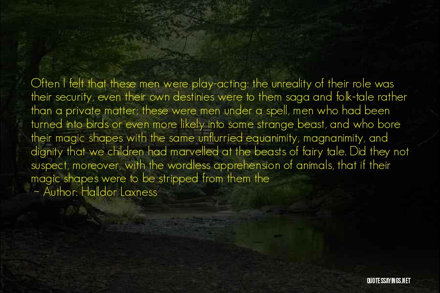 Halldor Laxness Quotes: Often I Felt That These Men Were Play-acting: The Unreality Of Their Role Was Their Security, Even Their Own Destinies