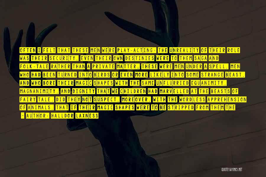 Halldor Laxness Quotes: Often I Felt That These Men Were Play-acting: The Unreality Of Their Role Was Their Security, Even Their Own Destinies
