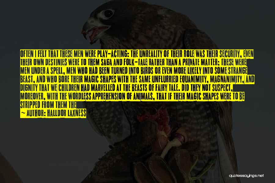 Halldor Laxness Quotes: Often I Felt That These Men Were Play-acting: The Unreality Of Their Role Was Their Security, Even Their Own Destinies
