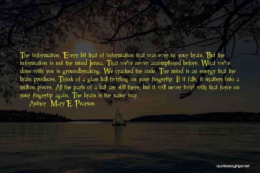 Mary E. Pearson Quotes: The Information. Every Bit That Of Information That Was Ever In Your Brain. But The Information Is Not The Mind