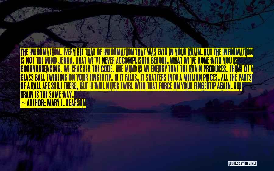 Mary E. Pearson Quotes: The Information. Every Bit That Of Information That Was Ever In Your Brain. But The Information Is Not The Mind