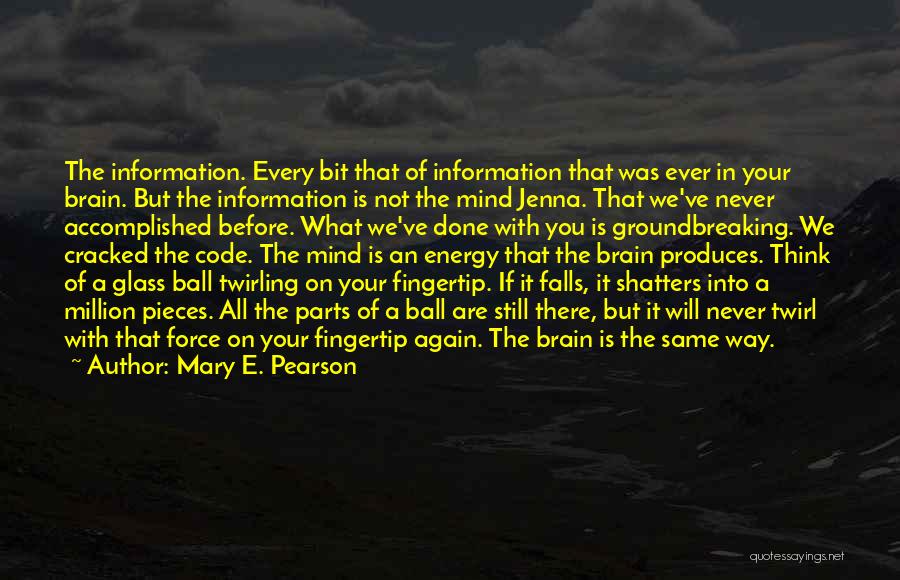 Mary E. Pearson Quotes: The Information. Every Bit That Of Information That Was Ever In Your Brain. But The Information Is Not The Mind