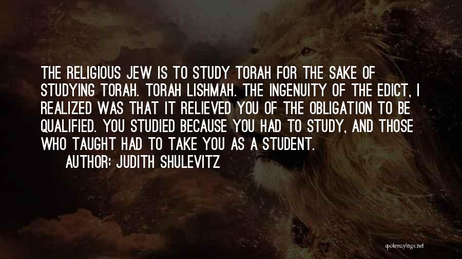 Judith Shulevitz Quotes: The Religious Jew Is To Study Torah For The Sake Of Studying Torah. Torah Lishmah. The Ingenuity Of The Edict,