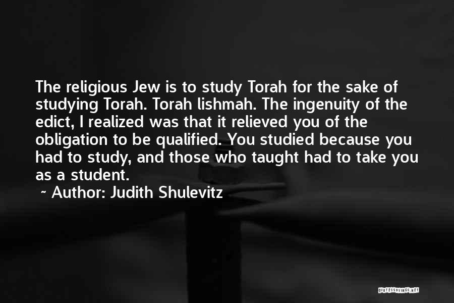 Judith Shulevitz Quotes: The Religious Jew Is To Study Torah For The Sake Of Studying Torah. Torah Lishmah. The Ingenuity Of The Edict,