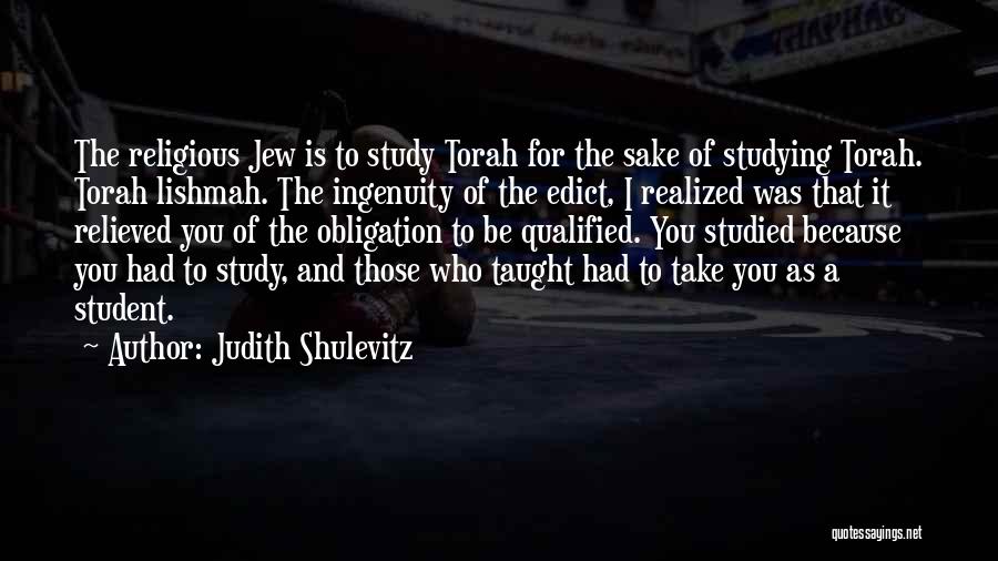 Judith Shulevitz Quotes: The Religious Jew Is To Study Torah For The Sake Of Studying Torah. Torah Lishmah. The Ingenuity Of The Edict,