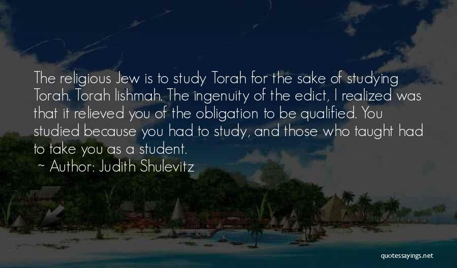 Judith Shulevitz Quotes: The Religious Jew Is To Study Torah For The Sake Of Studying Torah. Torah Lishmah. The Ingenuity Of The Edict,