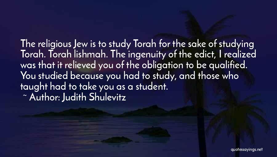 Judith Shulevitz Quotes: The Religious Jew Is To Study Torah For The Sake Of Studying Torah. Torah Lishmah. The Ingenuity Of The Edict,