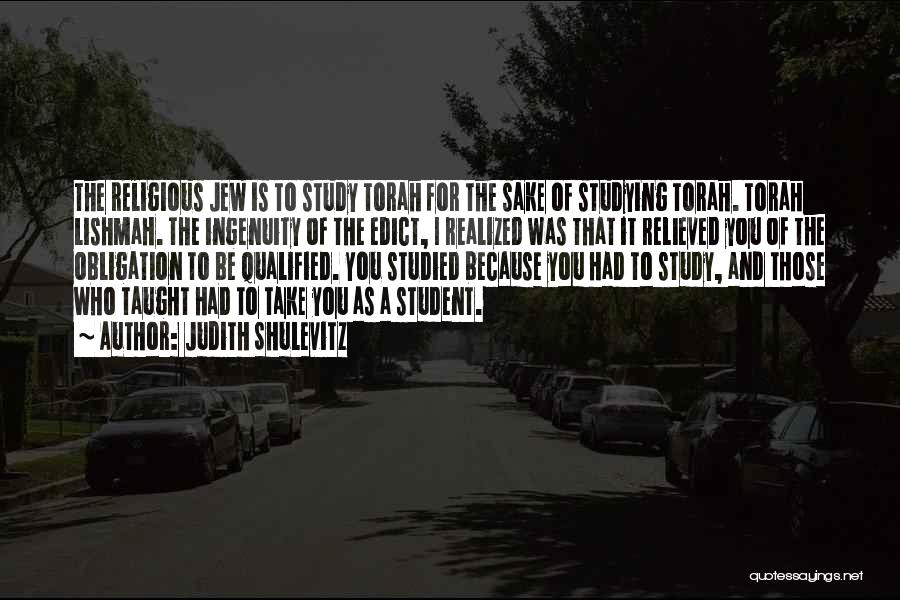 Judith Shulevitz Quotes: The Religious Jew Is To Study Torah For The Sake Of Studying Torah. Torah Lishmah. The Ingenuity Of The Edict,