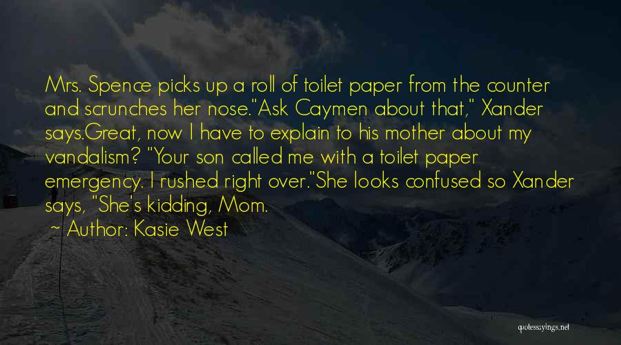 Kasie West Quotes: Mrs. Spence Picks Up A Roll Of Toilet Paper From The Counter And Scrunches Her Nose.ask Caymen About That, Xander